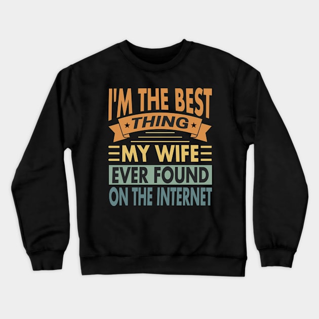 I'm The Best Thing My Wife Ever Found On The Internet Vintage Crewneck Sweatshirt by valiantbrotha